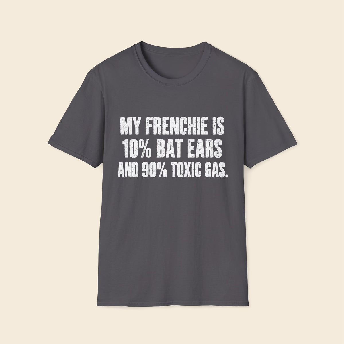 My Frenchie Is 10% Bat Ears And 90% Toxic Gas T-Shirt