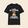 I Like My Frenchie And Maybe 3 People T-Shirt