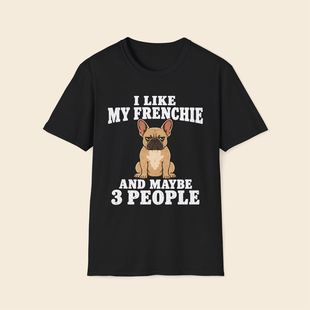 I Like My Frenchie And Maybe 3 People T-Shirt