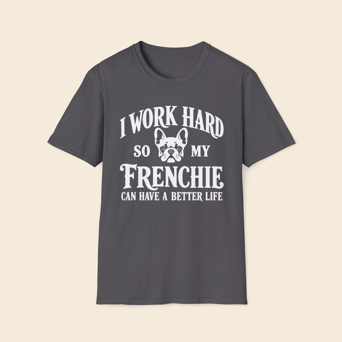I Work Hard So My Frenchie Can Have A Better Life T-Shirt