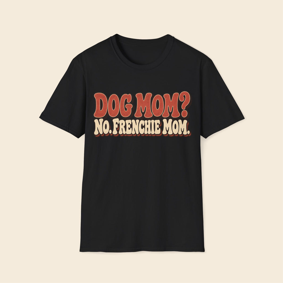 Dog Mom? No. Frenchie Mom. T-Shirt