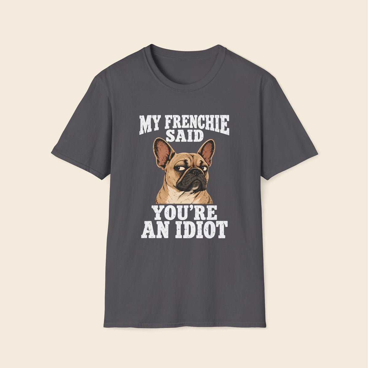 My Frenchie Said You're And Idiot T-Shirt