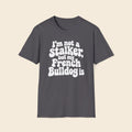 I'm Not A Stalker, But My French Bulldog Is T-Shirt