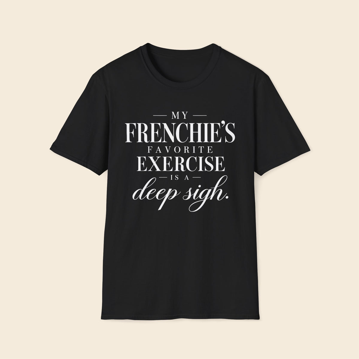 My Frenchie's Favorite Exercise Is A Deep Sigh. T-Shirt