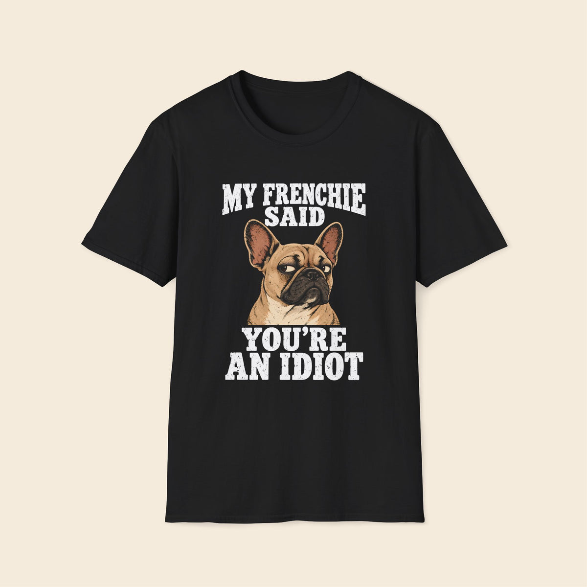 My Frenchie Said You're And Idiot T-Shirt