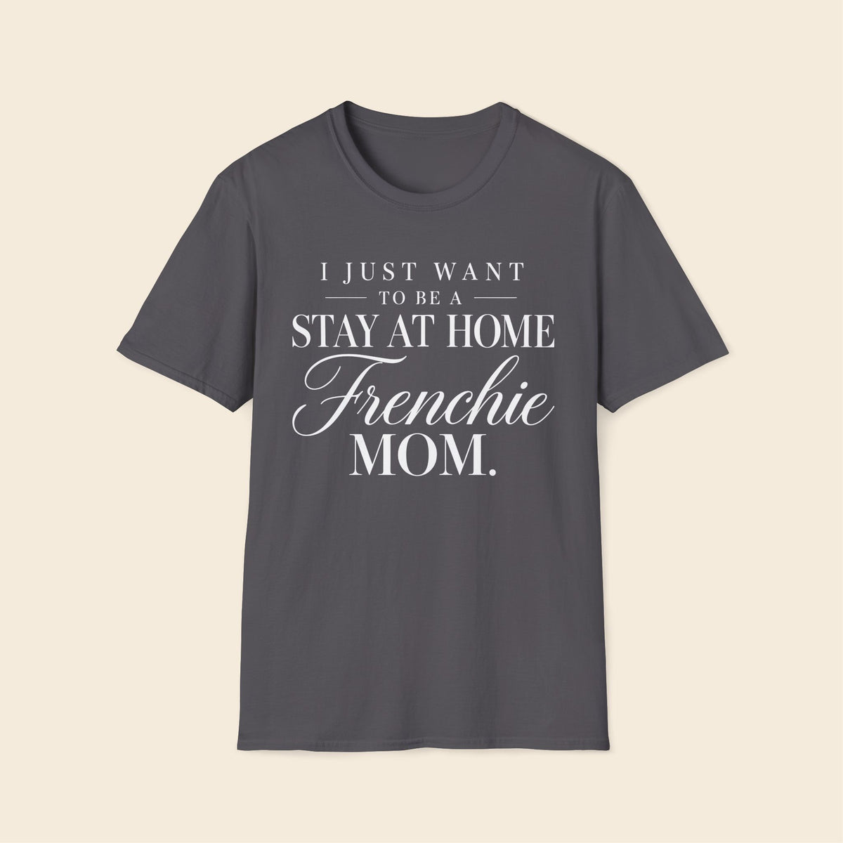 I Just Want To Be A Stay At Home Frenchie Mom T-Shirt