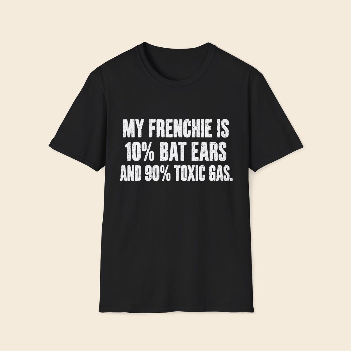 My Frenchie Is 10% Bat Ears And 90% Toxic Gas T-Shirt