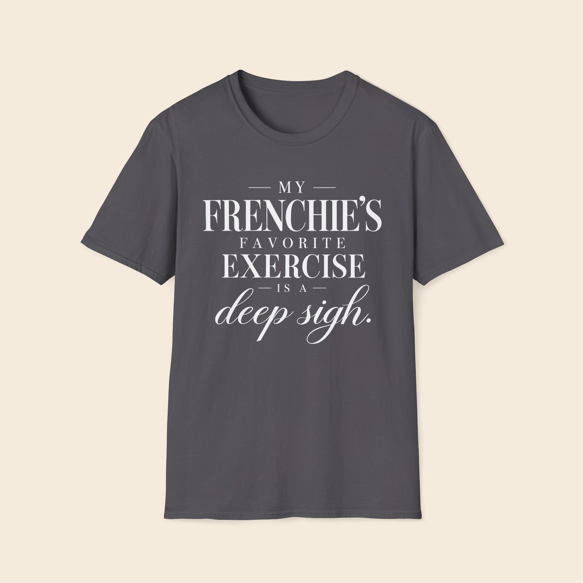 My Frenchie's Favorite Exercise Is A Deep Sigh. T-Shirt