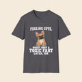 Feeling Cute. Might Drop A Toxic Fart Later, IDK. T-Shirt