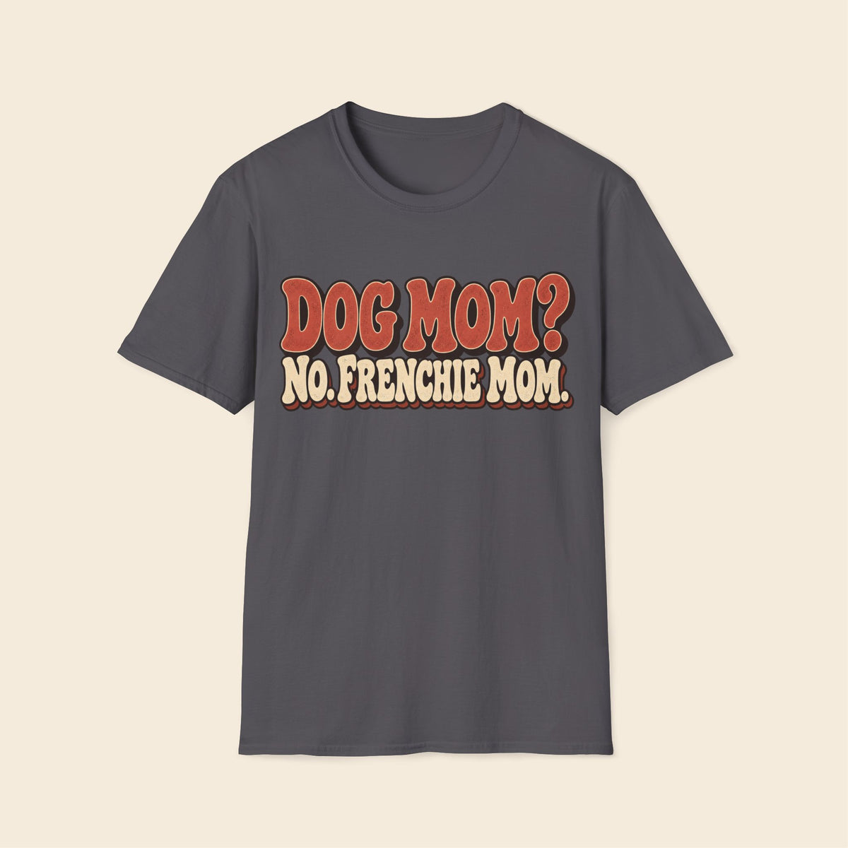Dog Mom? No. Frenchie Mom. T-Shirt